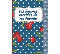 Les bonnes recettes de ma famille: Cahier de recettes pour noter toutes vos recettes de famille ! carnet de recettes 110 pages ! cadeau personnalisé ! famille ! cuisine