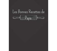 Les Bonnes Recettes de Papa: Carnet pour 100 recettes | Format A4 | 2 pages par recette avec un espace disponible pour les illustrer : photos à coller, dessins explicatifs...