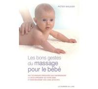 Les bons gestes du massage pour le bébé- Des techniques éprouvées qui favorisent le développement du Peter Walker (Auteur), Marina Duval Matthews (Traduction)