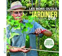 Les bons outils du jardinier bio: Choisir, manier et entretenir