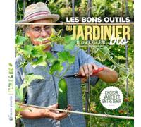 Les bons outils du jardinier bio: Choisir, manier et entretenir