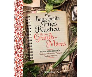 Les bons petits trucs Rustica de nos grands-mères: Plus de 1500 conseils : maison, cuisine, potager, jardin, balcon