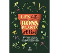 Les bons plants d'Elise - Semer, cultiver et récolter ses propres plants de fruits et légumes, vers plus d'autonomie alimentaire: Révélez la semeuse ou le semeur citoyen qui sommeille en vous