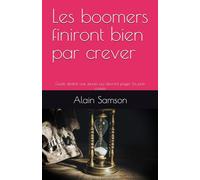 Les boomers finiront bien par crever: Guide destiné aux jeunes qui devront payer les pots cassés