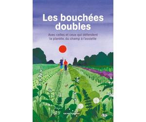 Les bouchées doubles: Avec celles et ceux qui défendent la planète, du champ à l'assiette