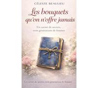 Les bouquets qu'on n'offre jamais: Un roman intergénérationnel, une histoire de famille.