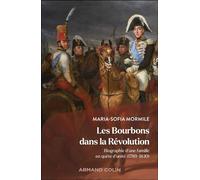 Les Bourbons dans la Révolution Biographie d'une famille en quête d'unité (1789-1830) - Maria-Sofia Mormile - Armand Colin - broché - Biographie