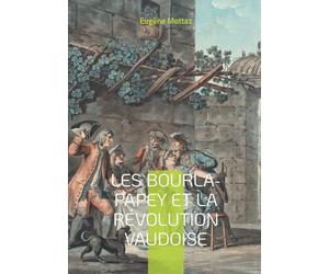 Les Bourla-Papey et la Révolution vaudoise: Chronique du soulèvement paysan vaudois contre les privilèges féodaux et la destruction des archives seigneuriales