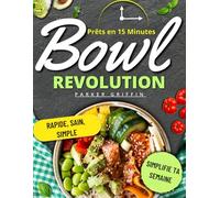Les Bowls Réinventés _ Prêts en 15 Minutes: Recettes rapides et économiques pour simplifier ta semaine, gagner du temps, éviter le gaspillage et savourer des bols chauds et savoureux.