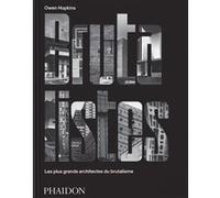 Les Brutalistes – Les plus grands architectes du brutalisme – Phaidon Press