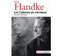 Peter Handke – Les Cabanes du narrateur: Œuvres choisies – Préface Philippe Lançon – Gallimard