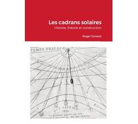 Les cadrans solaires - Histoire, théorie et construction