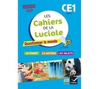 Les cahiers de la Luciole CE1 éd. 2016 Questionner le monde du vivant, de la matière et des objets Albine Courdent (Collection dirigée par)