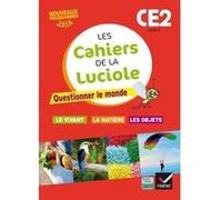 Les cahiers de la Luciole CE2 éd. 2016 Questionner le monde du vivant, de la matière et des objets Albine Courdent (Collection dirigée par), Jérôme Blondel (Auteur), Anne-Amandine Decroix (Auteur)