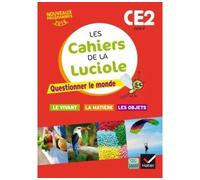 Les cahiers de la Luciole CE2 éd. 2016 Questionner le monde du vivant, de la matière et des objets Questionner le monde du vivant, de la matière et des objets, Programme 2016 - Albine Courdent - Hatie
