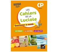 Les cahiers de la Luciole CP éd. 2016 Questionner le monde du vivant, de la matière et des objets Questionner le monde du vivant, de la matière et des objets, Programme 2016 - Albine Courdent - Hatier