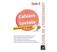 Les cahiers de la Luciole Cycle 2 Éd 2018 - Questionner le monde - Guide pédagogique Jérôme Blondel (Auteur), Anne-Amandine Decroix (Auteur), Albine Courdent (Collection dirigée par)