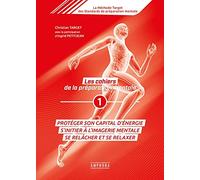 Les Cahiers De La Préparation Mentale - Tome 1, Protéger Son Capital D'énergie, S'initier À L'imagerie Mentale, Se Relâcher Et Se Relaxer