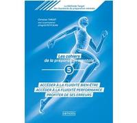 Les Cahiers De La Préparation Mentale - Tome 5, S'épanouir Dans La Fluidité Bien-Être, Réussir En Fluidité Performance, Profiter De Ses Erreurs