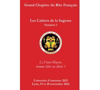 Les Cahiers de la Sagesse: Numéro 1 - Le Franc-Maçon, homme libre ou libéré ?