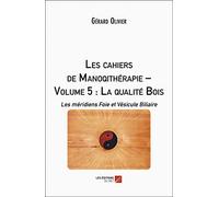 Les cahiers de Manoqithérapie - Volume 5 : La qualité Bois: Les méridiens Foie et Vésicule Biliaire