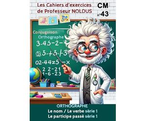 Les Cahiers d'Exercices de Professeur Noldus N°43 ORTHOGRAPHE CM1 CM2 Le nom Le verbe Le participe passé: au féminin, au masculin, au pluriel, au ... du verbe conjugué, recopie le participe passé