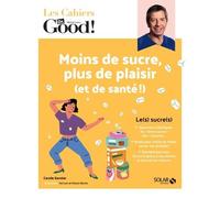 Les cahiers Dr Good – Moins de sucre, plus de plaisir (et de santé !)