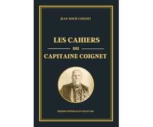 Les cahiers du Capitaine Coignet - Édition intégrale et collector: Récit historique de la Grande Armée : les mémoires d’un soldat sous Napoléon