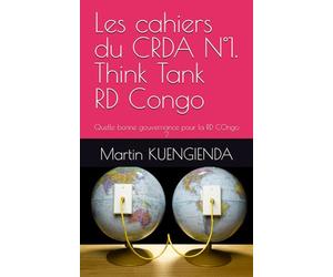 Les cahiers du CRDA N°1. Think Tank RD Congo: Quelle bonne gouvernance pour la RD COngo ?
