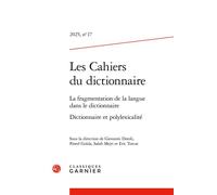 Les Cahiers du dictionnaire La fragmentation de la langue dans le dictionnaire. Dictionnaire et polylexicalité 2025. Edition trilingue français-anglais-italien - Giovanni Dotoli - Classiques Garnier -
