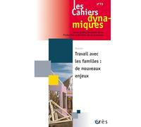 LES CAHIERS DYNAMIQUES 73 - TRAVAIL AVEC LES FAMILLES : DE NOUVEAUX ENJEUX