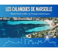 « Les Calanques de Marseille »: « Entre Terre et Mer, un Voyage Authentique »
