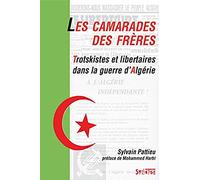 Les Camarades Des Frères - Trotskistes Et Libertaires Dans La Guerre D'algérie