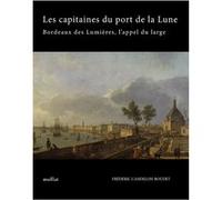 Les capitaines du port de la Lune - Bordeaux des Lumières, l'appel du large Frédéric Candelon-Boudet (Auteur)