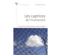 Les caprices de l'inconscient - Ce que nous révèlent lapsus et actes manqués
