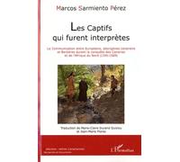 Les Captifs Qui Furent Interprètes - La Communication Entre Européens, Aborigènes Canariens Et Berbères Durant La Conquête Des Canaries Et De L'afrique Du Nord (1341-1569)