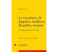 Les Carabiniers, de Joppolo à Audiberti, Rossellini, Godard Génétique d'une prise d'armes - Stéphane Resche - Classiques Garnier - broché - Etude