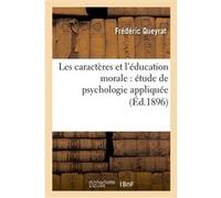 Les caractères et l'éducation morale : étude de psychologie appliquée Frédéric Queyrat (Auteur)