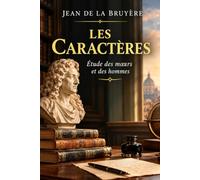 Les Caractères: Les Mœurs de ce siècle - Édition intégrale annotée et commentée (texte de l'édition Flammarion, 1880)