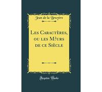 Les Caractères, ou les M urs de ce Siècle (Classic Reprint)