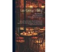Les Caractères: Ou, Les Moeurs De Ce Siècle, Précédés Du Discours Sur Théophraste, Suivis Du Discours À L'académie Française, Publiés