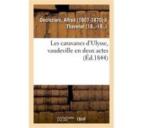 Les caravanes d'Ulysse, vaudeville en deux actes Alfred Desroziers (Auteur)