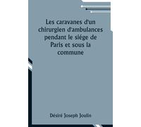 Les Caravanes D'un Chirurgien D'ambulances Pendant Le Siége De Paris Et Sous La Commune