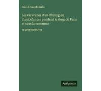 Les Caravanes D'un Chirurgien D'ambulances Pendant Le Siége De Paris Et Sous La Commune