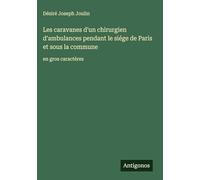 Les caravanes d'un chirurgien d'ambulances pendant le siége de Paris et sous la commune: en gros caractères
