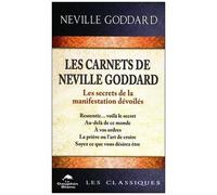 Les Carnets De Neville Goddard - Les Secrets De La Manifestation Dévoilés. Ressentir - Voilà La Secret, Au-Delà De Ce Monde, A Vos Ordres, La Prière Ou L'art De Croire, Soyez Ce Que Vous...