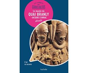 Les Carnets des Guides Bleus : Le musée du Quai Branly - musée Jacques Chirac dévoilé: Les lieux se racontent