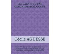 LES CARNETS D'UNE GERONTOPSYCHOLOGUE: Carnet n° 4 : Comprendre les dégénérescences fronto-temporales, comportement, langage, émotions et accompagnement au quotidien