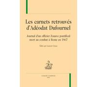 Les carnets retrouvés d’Adéodat Dufournel. Journal d'un officier Zouave pontifical mort au combat à Rome en 1867.