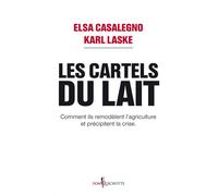 Les Cartels du lait Comment ils remodèlent lagriculture et précipitent la crise. - Elsa Casalegno - Don quichotte - broché - Essai